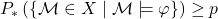 P_{*}\left(\left\{ {\cal M}\in X\mid{\cal M}\models\varphi\right\} \right)\geq p