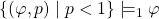 \left\{ \left(\varphi,p\right)\mid p<1\right\} \models_{1}\varphi