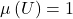 \mu\left(U\right)=1