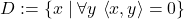 D:=\left\{ x\mid\forall y\,\left\langle x,y\right\rangle =0\right\}