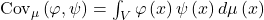 \text{Cov}_{\mu}\left(\varphi,\psi\right)=\int_{V}\varphi\left(x\right)\psi\left(x\right)d\mu\left(x\right)